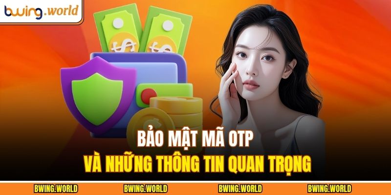 Nạp Tiền BWING - Phương Thức Đơn Giản Dành Cho Người Mới 4 Bảo mật mã OTP và những thông tin quan trọng