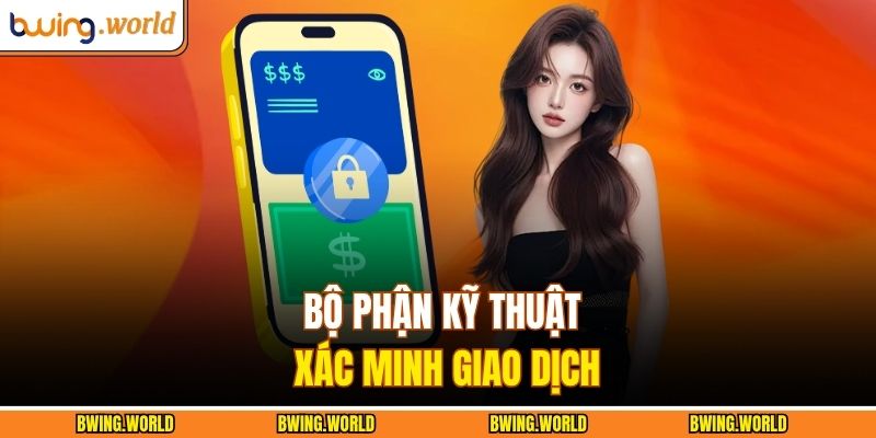 Cách Nhận Hỗ Trợ Từ Nhà Cái Bwing Hiệu Quả, Nhanh Chóng Nhất 3 Bộ phận kỹ thuật xác minh giao dịch