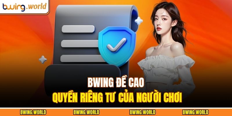 Điều Khoản Và Điều Kiện BWING 2 BWING đề cao quyền riêng tư của người chơi