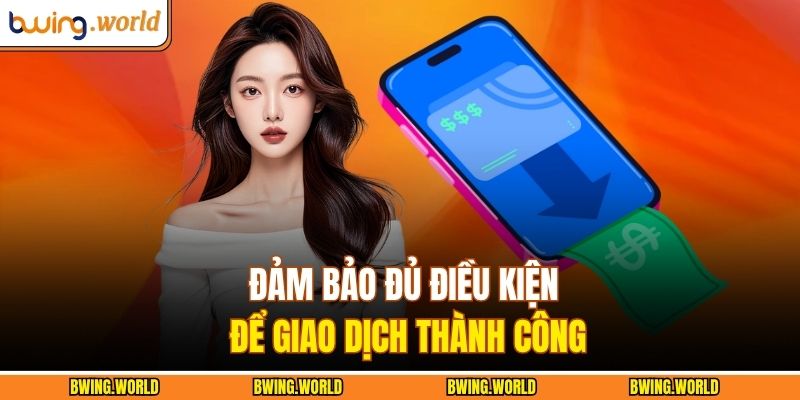 Rút tiền BWING Siêu Nhanh – Nhận Thưởng Ngay Trong Vài Phút 4 Đảm bảo đủ điều kiện để giao dịch thành công