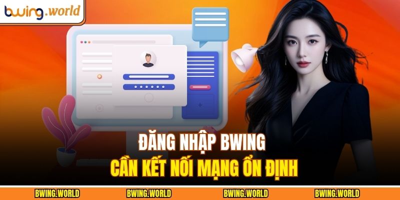 Đăng Nhập BWING Trên Điện Thoại Nhanh, Tiện Và An Toàn 2 Đăng nhập BWING cần kết nối mạng ổn định