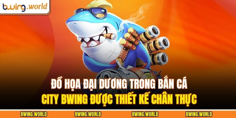 Bắn Cá City BWING – Săn Cá Cực Đã, Trúng Lớn Mỗi Ngày 2 Đồ họa đại dương trong bắn cá City BWING được thiết kế chân thực