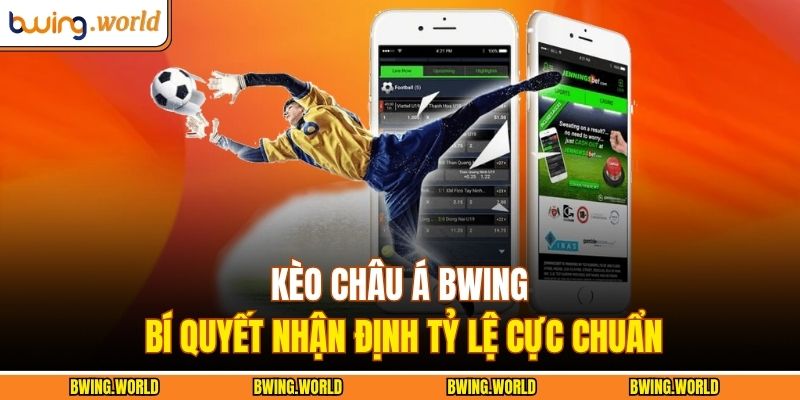 Kèo Châu Á BWING - Bí Quyết Nhận Định Tỷ Lệ Cực Chuẩn 1 Kèo châu Á BWING