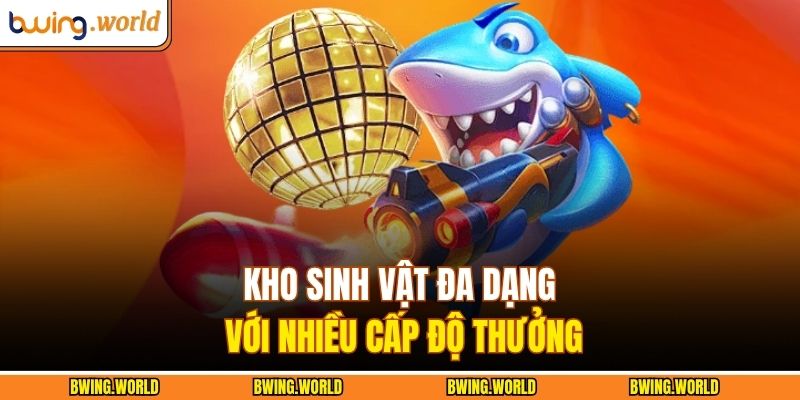 Bắn Cá City BWING – Săn Cá Cực Đã, Trúng Lớn Mỗi Ngày 4 Kho sinh vật đa dạng với nhiều cấp độ thưởng