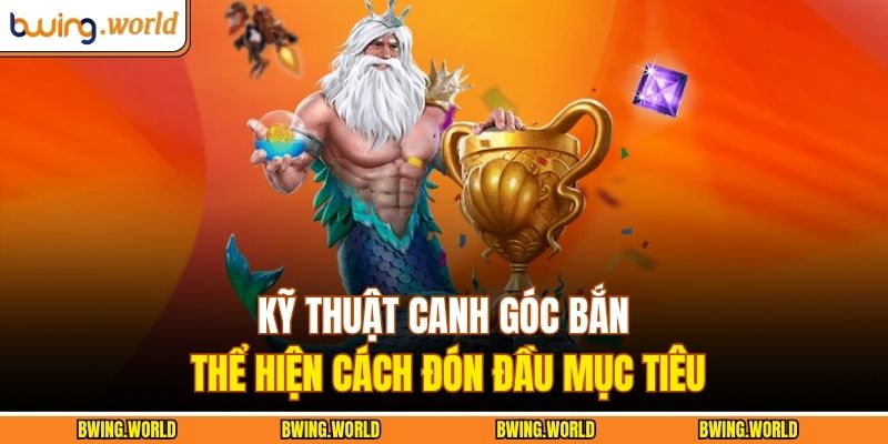 Kỹ thuật canh góc bắn thể hiện cách đón đầu mục tiêu