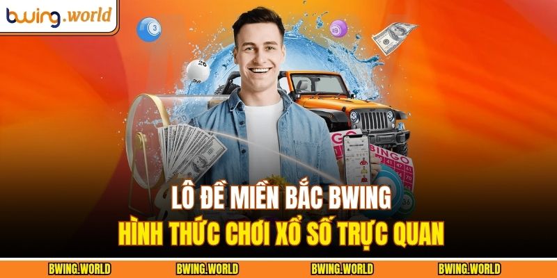 Lô Đề Miền Bắc BWING - Hình Thức Chơi Xổ Số Trực Quan 5 Lô đề miền bắc BWING