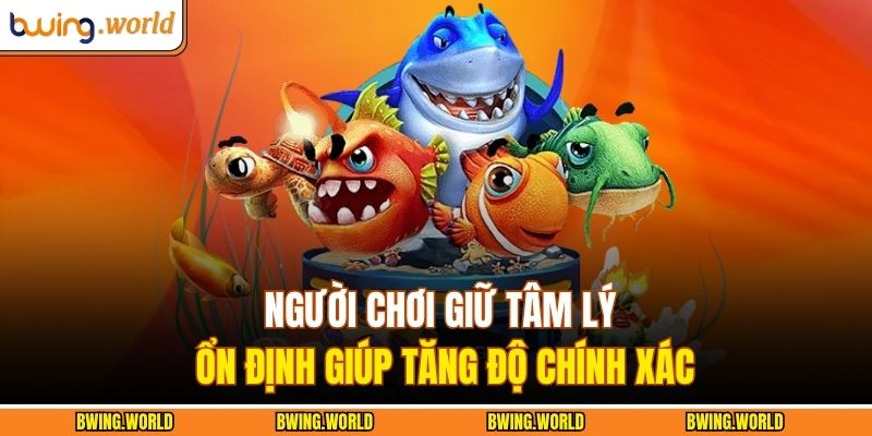 Bắn Cá Thần Rồng Bwing – Săn Kho Báu Đại Dương Rực Lửa 4 Người chơi giữ tâm lý ổn định giúp tăng độ chính xác