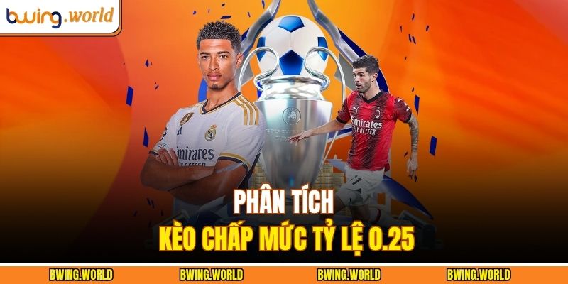 Kèo Châu Á BWING - Bí Quyết Nhận Định Tỷ Lệ Cực Chuẩn 3 Phân tích kèo chấp mức tỷ lệ 0.25