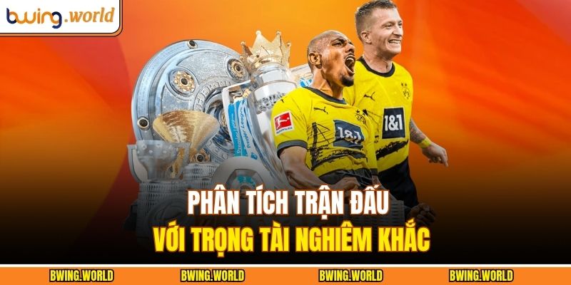 Kèo Thẻ Phạt BWING – Phân Tích Chính Xác, Hiệu Quả 3 Phân tích trận đấu với trọng tài nghiêm khắc