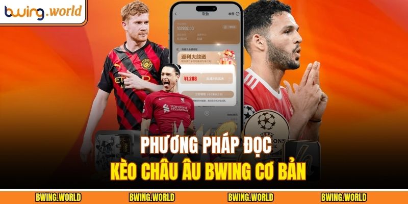 Kèo Châu Âu BWING - Chiến Lược Dự Đoán Kết Quả Chính Xác 2 Phương pháp đọc kèo châu Âu BWING cơ bản