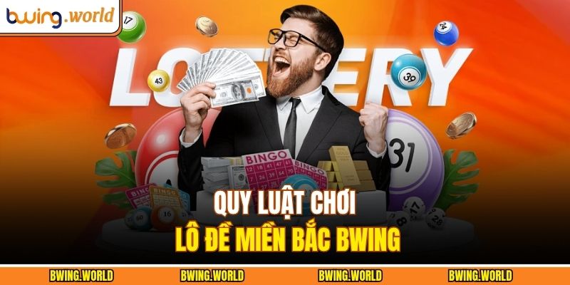 Lô Đề Miền Bắc BWING - Hình Thức Chơi Xổ Số Trực Quan 2 Quy luật chơi lô đề miền bắc BWING
