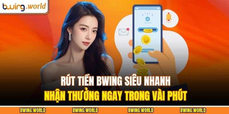 Rút tiền BWING Siêu Nhanh – Nhận Thưởng Ngay Trong Vài Phút 1 rút tiền BWING
