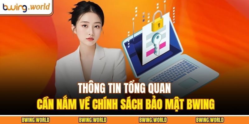 Chính Sách Bảo Mật BWING 1 Thông tin tổng quan cần nắm về chính sách bảo mật BWING