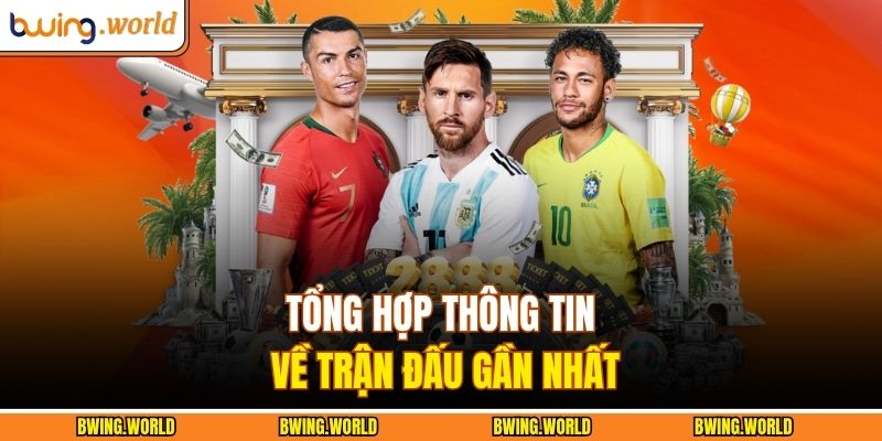 Kèo Châu Á BWING - Bí Quyết Nhận Định Tỷ Lệ Cực Chuẩn 4 Tổng hợp thông tin về trận đấu gần nhất