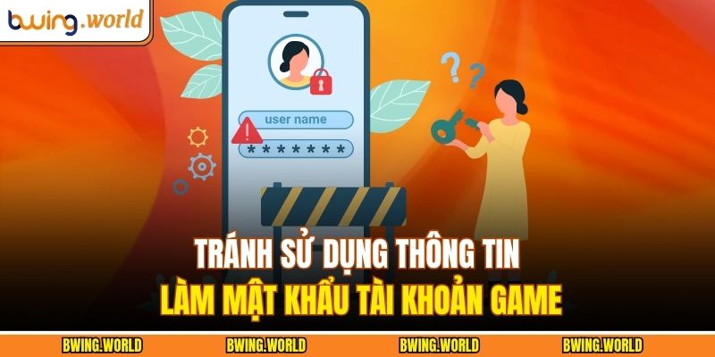 Hướng Dẫn Cách Lấy Lại Tài Khoản Khi quên mật khẩu BWING 4 Tránh sử dụng thông tin làm mật khẩu tài khoản game