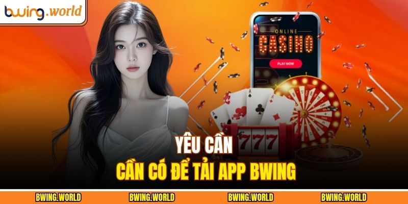 Hướng Dẫn Tải App BWING Chi Tiết Cho Android Và IOS 2 Yêu cần cần có để tải app BWING